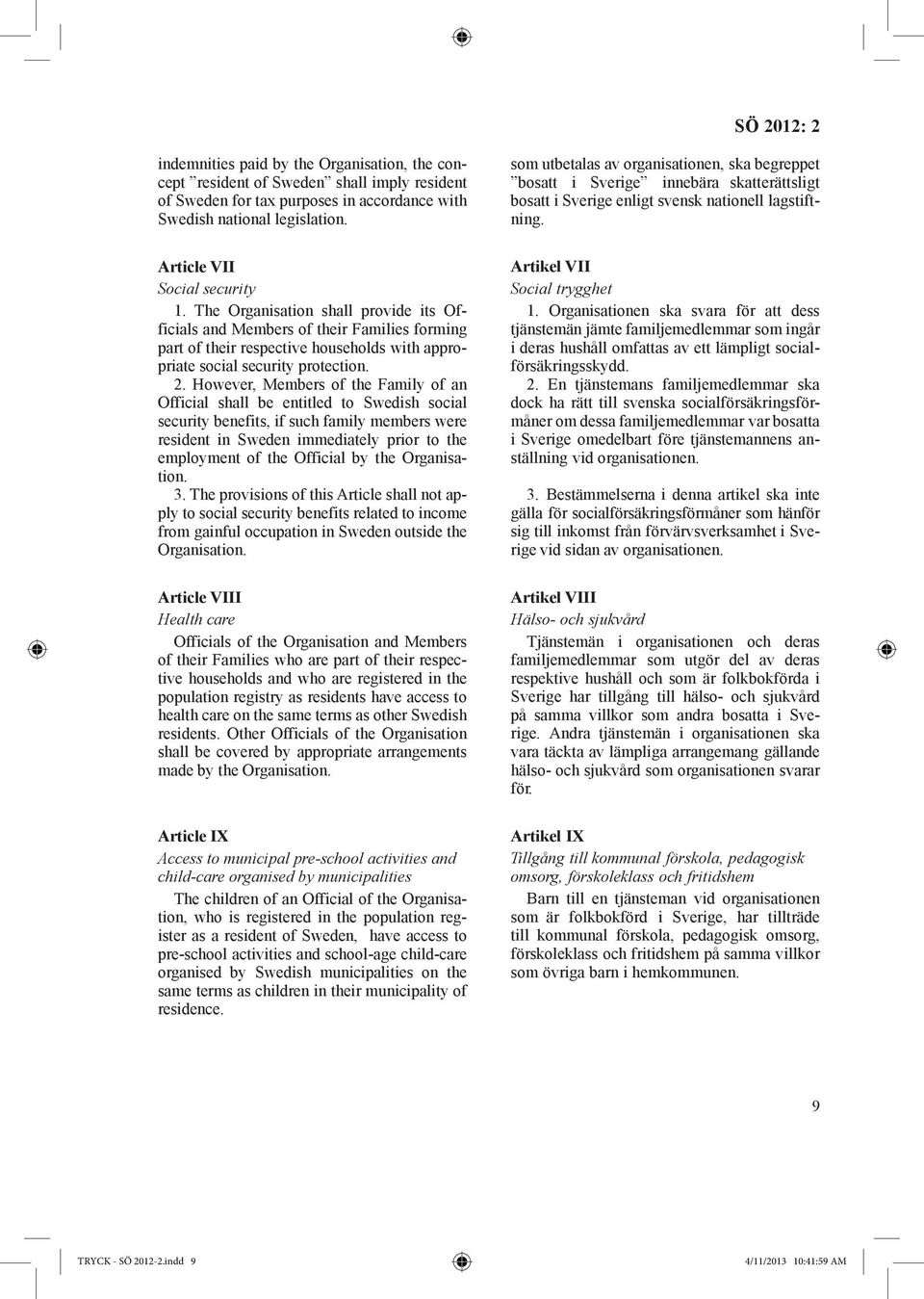 However, Members of the Family of an Official shall be entitled to Swedish social security benefits, if such family members were resident in Sweden immediately prior to the employment of the Official