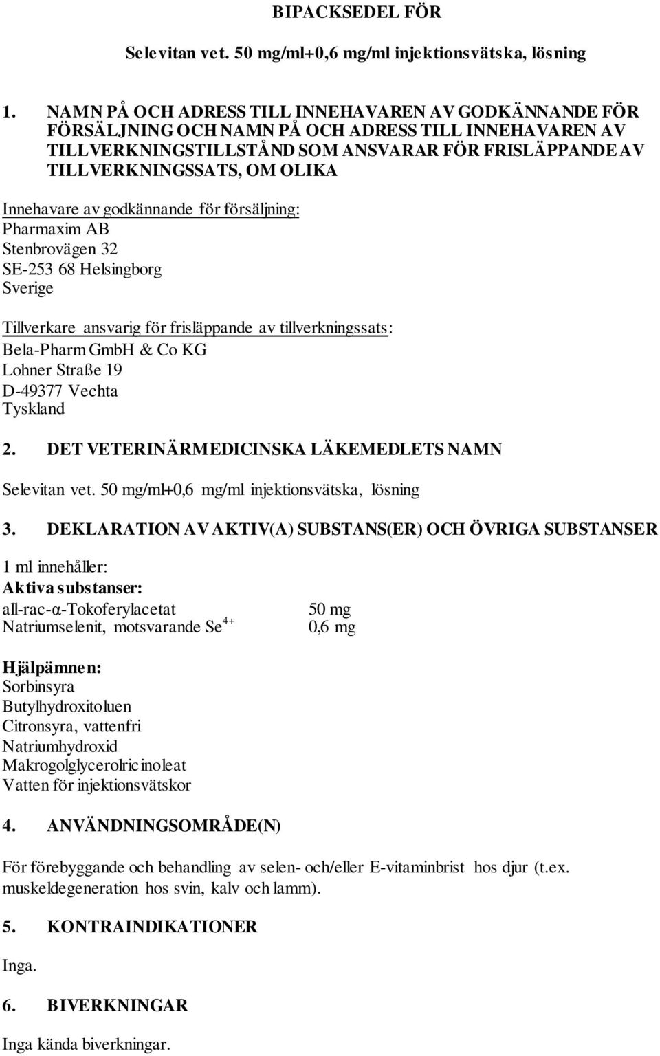 Innehavare av godkännande för försäljning: Pharmaxim AB Stenbrovägen 32 SE-253 68 Helsingborg Sverige Tillverkare ansvarig för frisläppande av tillverkningssats: Bela-Pharm GmbH & Co KG Lohner Straße