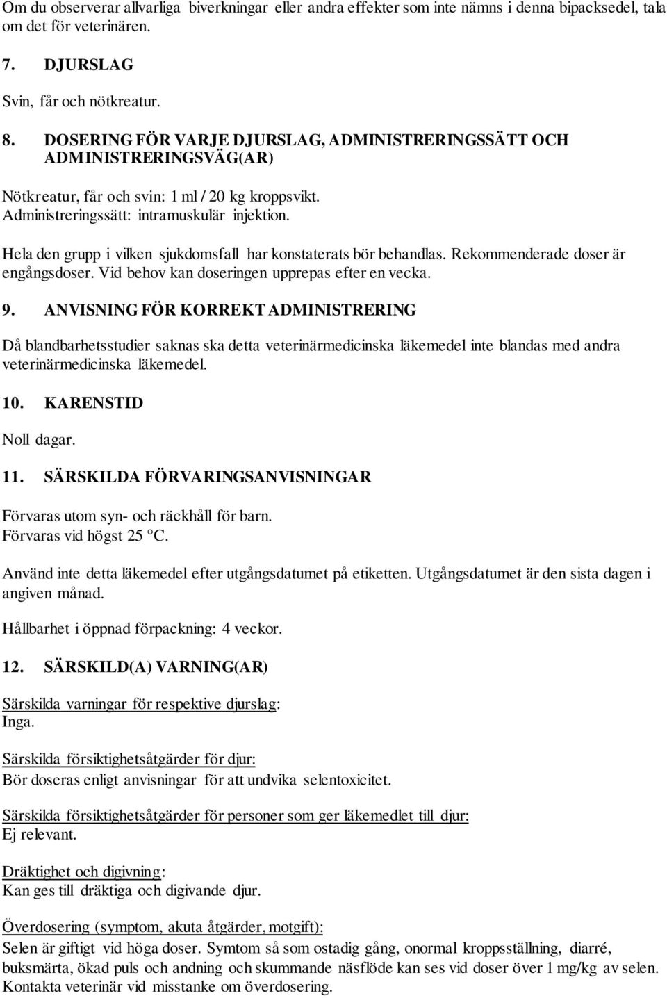 Hela den grupp i vilken sjukdomsfall har konstaterats bör behandlas. Rekommenderade doser är engångsdoser. Vid behov kan doseringen upprepas efter en vecka. 9.