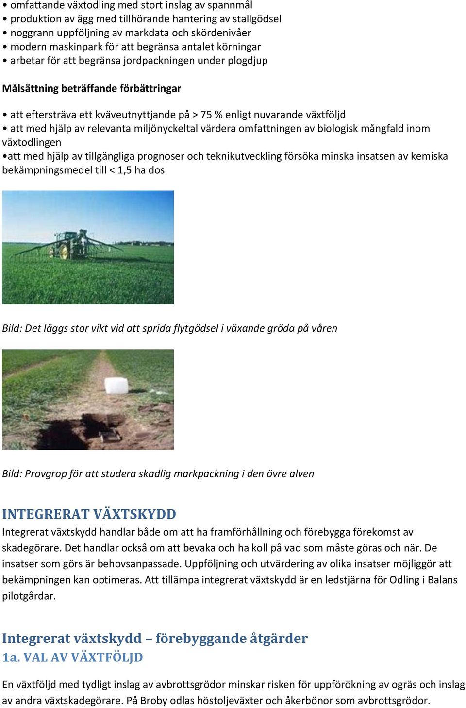 av relevanta miljönyckeltal värdera omfattningen av biologisk mångfald inom växtodlingen att med hjälp av tillgängliga prognoser och teknikutveckling försöka minska insatsen av kemiska