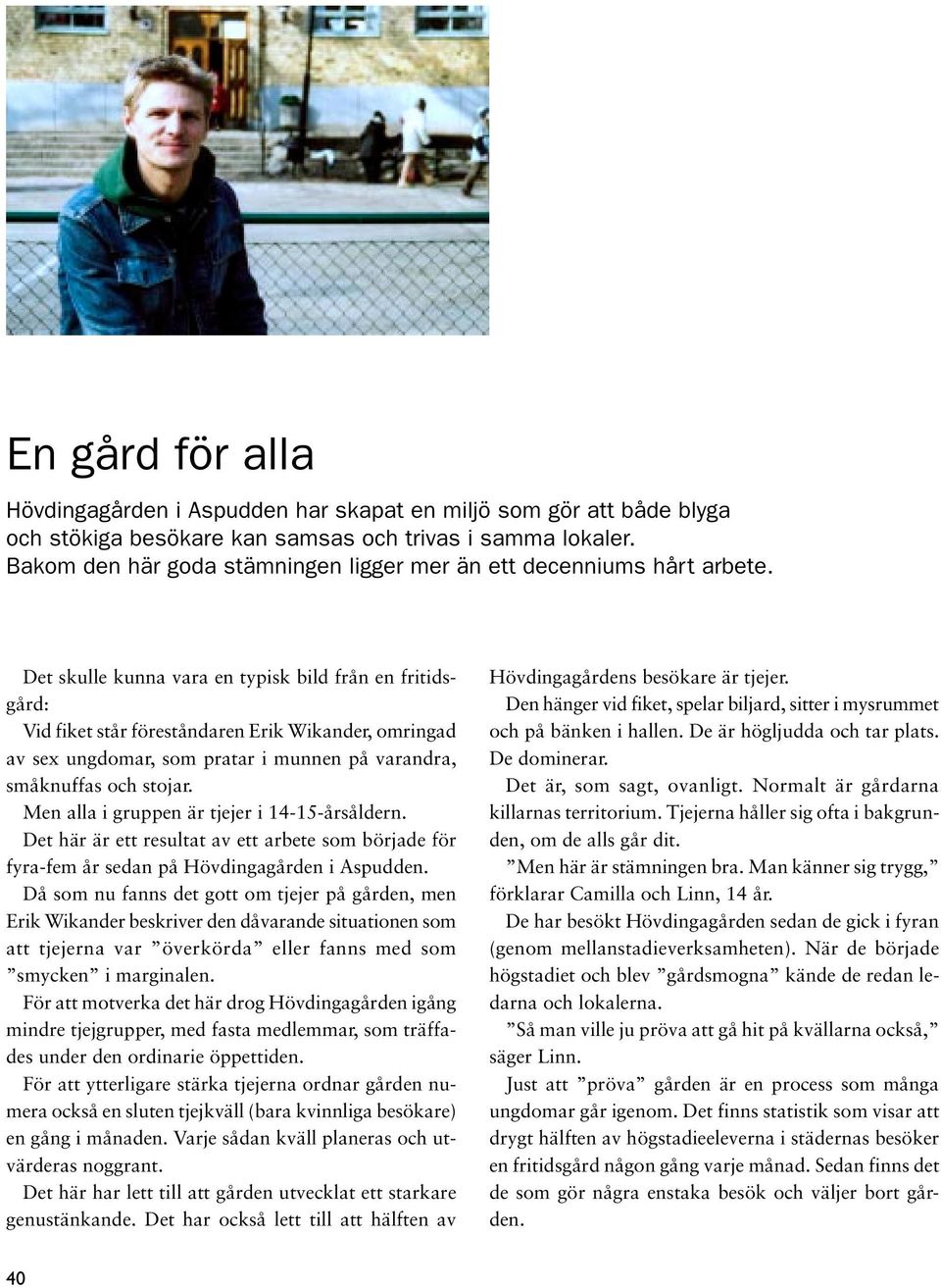 Det skulle kunna vara en typisk bild från en fritidsgård: Vid fiket står föreståndaren Erik Wikander, omringad av sex ungdomar, som pratar i munnen på varandra, småknuffas och stojar.