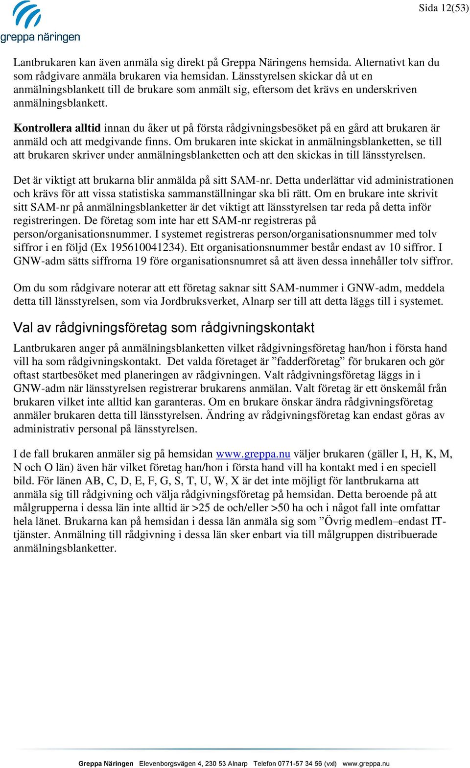 Kontrollera alltid innan du åker ut på första rådgivningsbesöket på en gård att brukaren är anmäld och att medgivande finns.