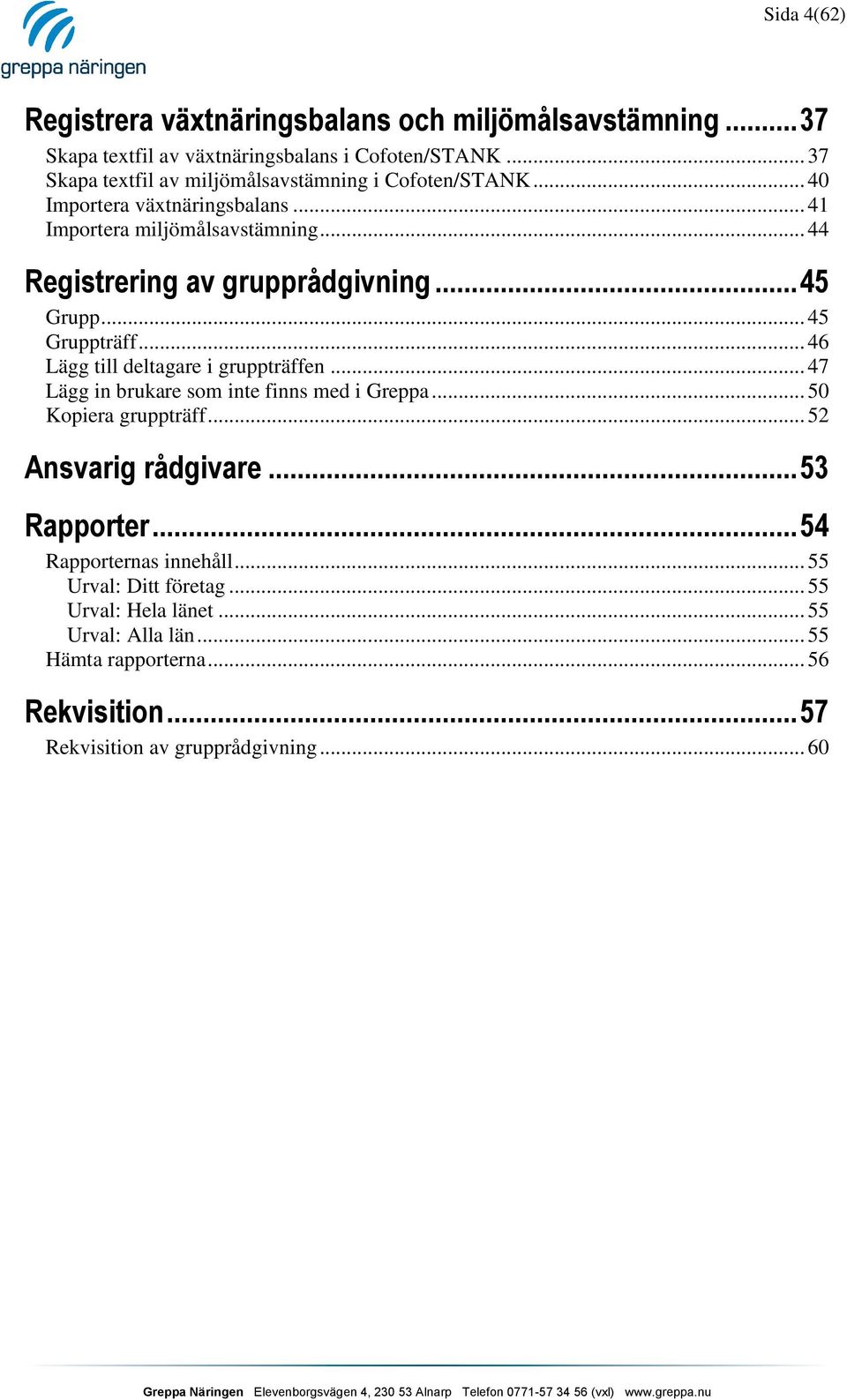 .. 45 Grupp... 45 Gruppträff... 46 Lägg till deltagare i gruppträffen... 47 Lägg in brukare som inte finns med i Greppa... 50 Kopiera gruppträff.