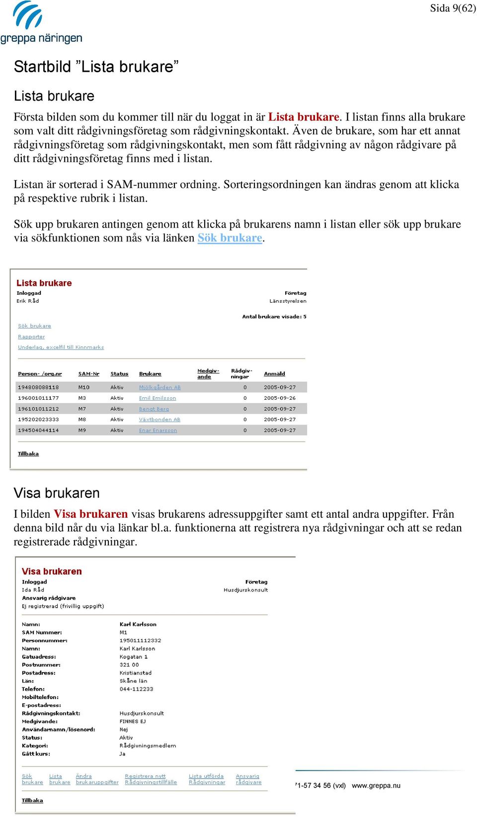 Även de brukare, som har ett annat rådgivningsföretag som rådgivningskontakt, men som fått rådgivning av någon rådgivare på ditt rådgivningsföretag finns med i listan.