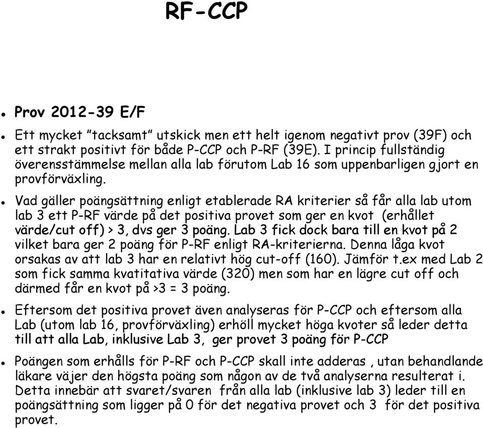 Vad gäller poängsättning enligt etablerade RA kriterier så får alla lab utom lab 3 ett P-RF värde på det positiva provet som ger en kvot (erhållet värde/cut off) > 3, dvs ger 3 poäng.