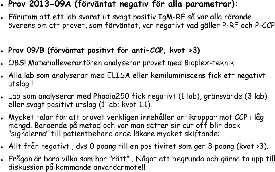Alla lab som analyserar med ELISA eller kemiluminiscens fick ett negativt utslag! Lab som analyserar med Phadia250 fick negativt (1 lab), gränsvärde (3 lab) eller svagt positivt utslag (1 lab; kvot 1.
