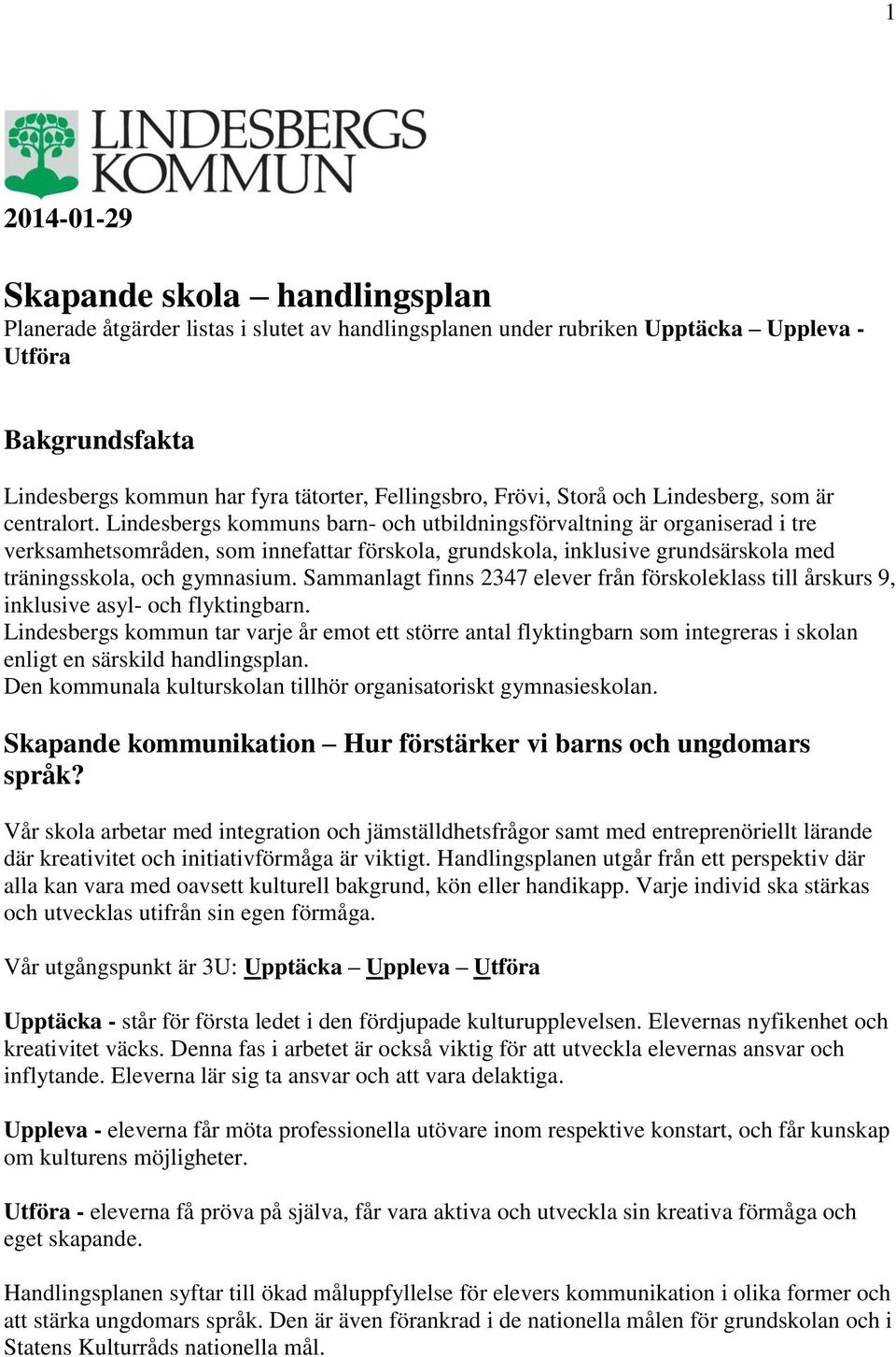 Lindesbergs kommuns barn- och utbildningsförvaltning är organiserad i tre verksamhetsområden, som innefattar förskola, grundskola, inklusive grundsärskola med träningsskola, och gymnasium.