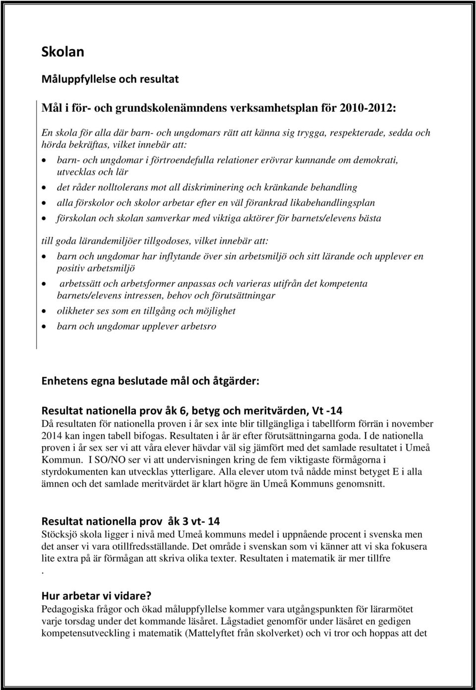 alla förskolor och skolor arbetar efter en väl förankrad likabehandlingsplan förskolan och skolan samverkar med viktiga aktörer för barnets/elevens bästa till goda lärandemiljöer tillgodoses, vilket