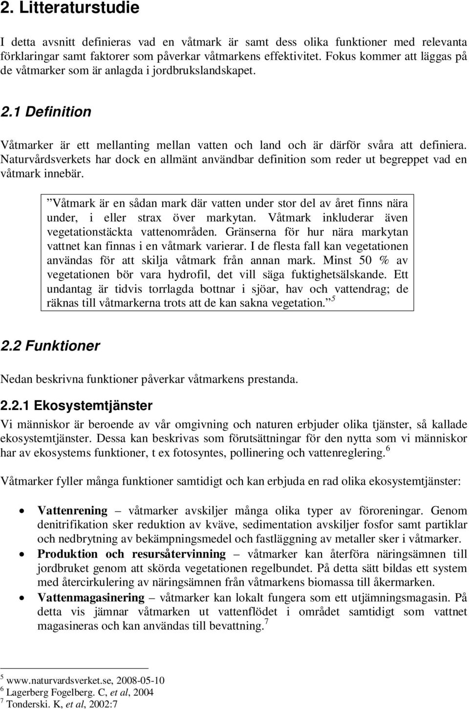 Naturvårdsverkets har dock en allmänt användbar definition som reder ut begreppet vad en våtmark innebär.