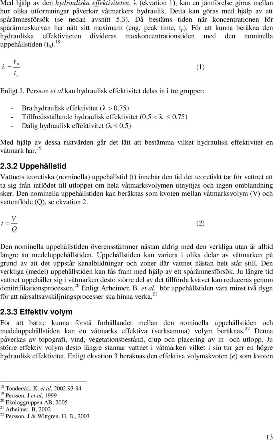 För att kunna beräkna den hydrauliska effektiviteten divideras maxkoncentrationstiden med den nominella uppehållstiden (t n ). 18 t p (1) t n Enligt J.