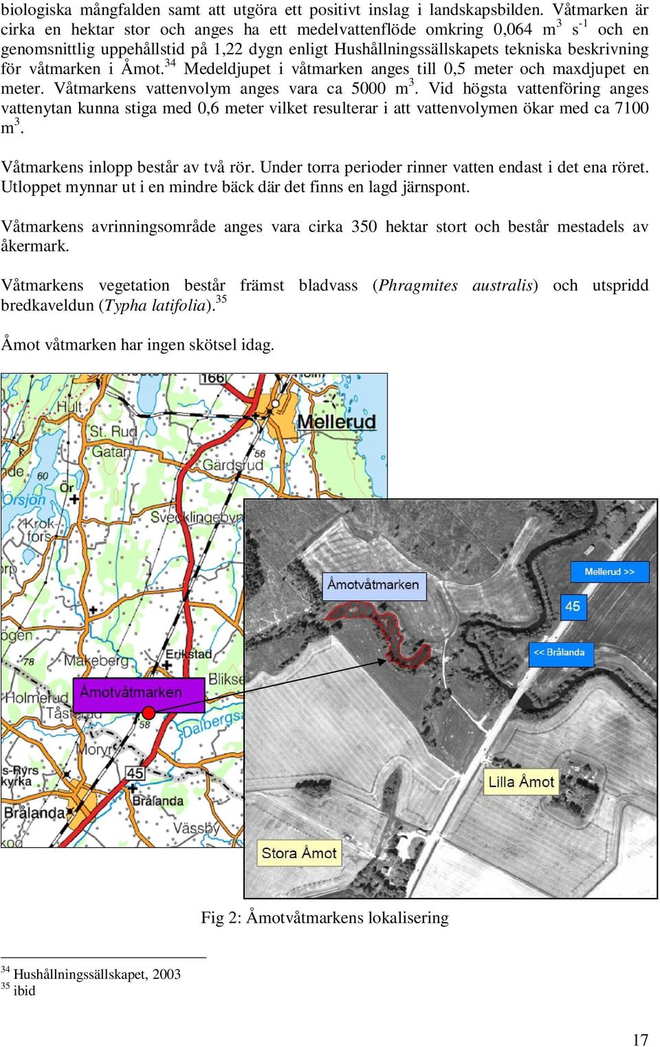våtmarken i Åmot. 34 Medeldjupet i våtmarken anges till 0,5 meter och maxdjupet en meter. Våtmarkens vattenvolym anges vara ca 5000 m 3.