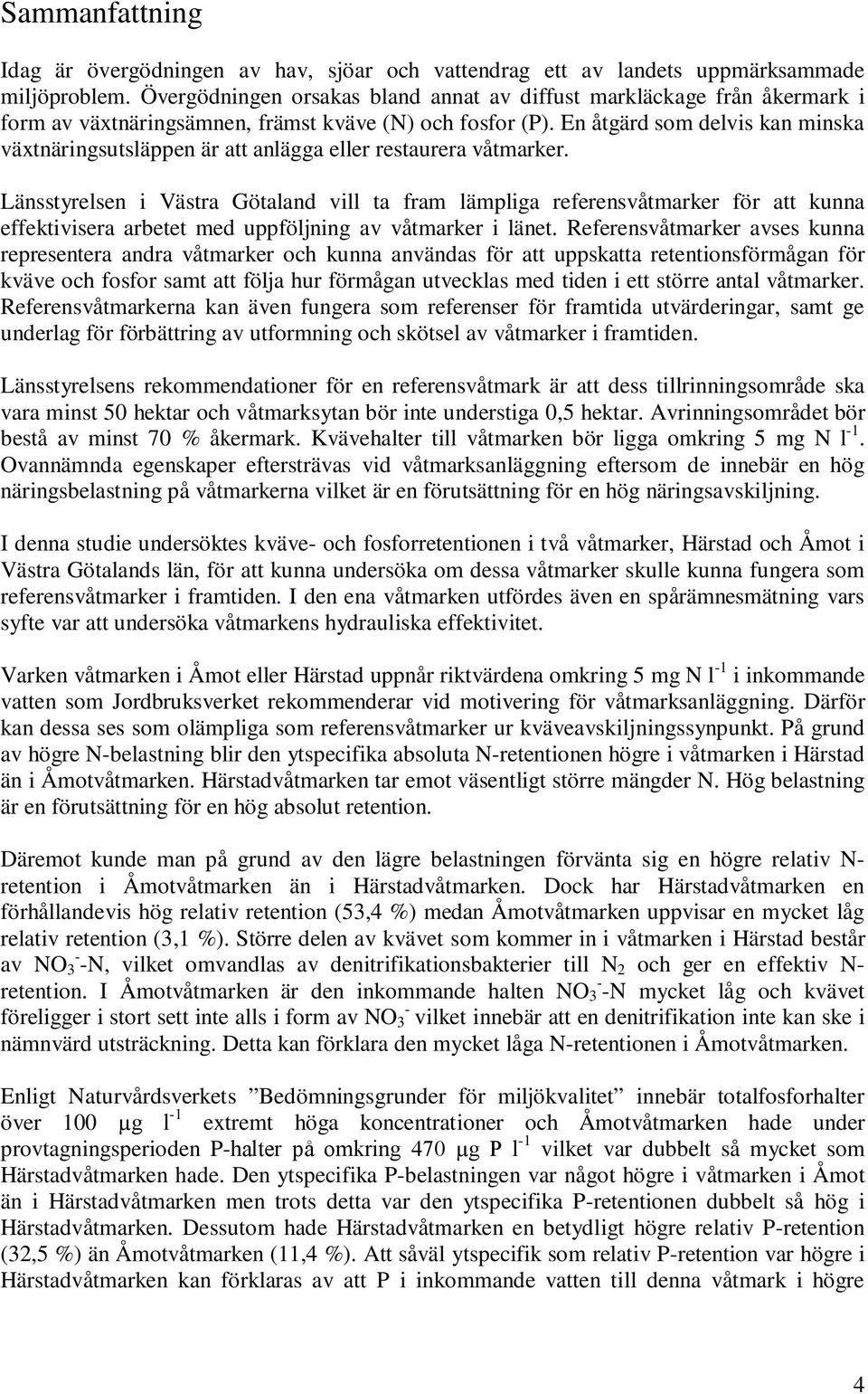 En åtgärd som delvis kan minska växtnäringsutsläppen är att anlägga eller restaurera våtmarker.