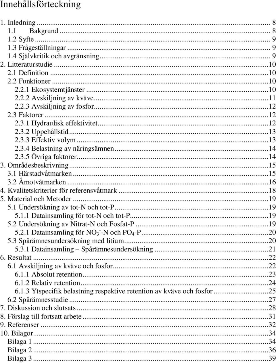 ..14 2.3.5 Övriga faktorer...14 3. Områdesbeskrivning...15 3.1 Härstadvåtmarken...15 3.2 Åmotvåtmarken...16 4. Kvalitetskriterier för referensvåtmark...18 5. Material och Metoder...19 5.