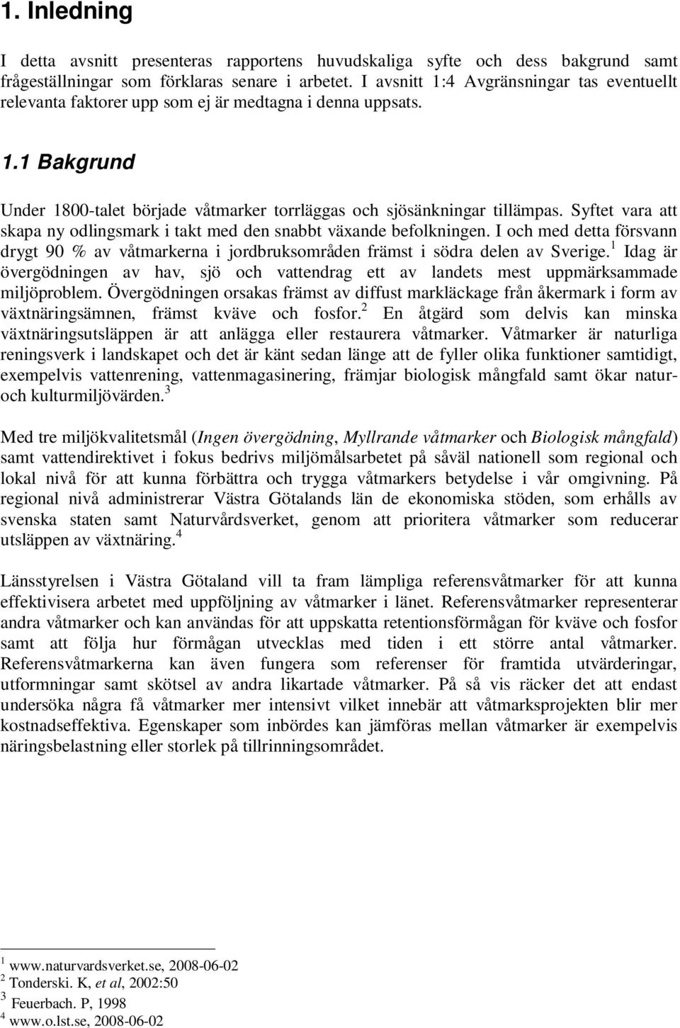 Syftet vara att skapa ny odlingsmark i takt med den snabbt växande befolkningen. I och med detta försvann drygt 90 % av våtmarkerna i jordbruksområden främst i södra delen av Sverige.