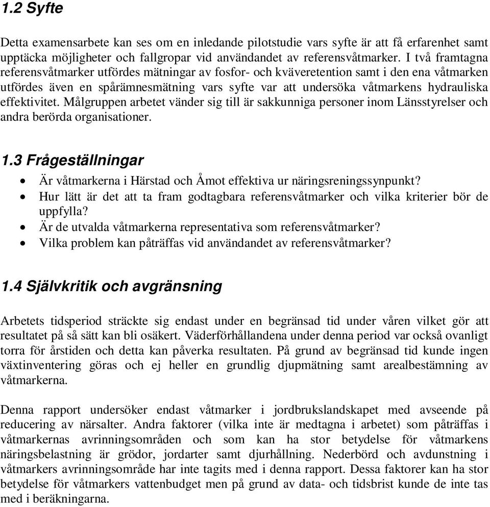 effektivitet. Målgruppen arbetet vänder sig till är sakkunniga personer inom Länsstyrelser och andra berörda organisationer. 1.
