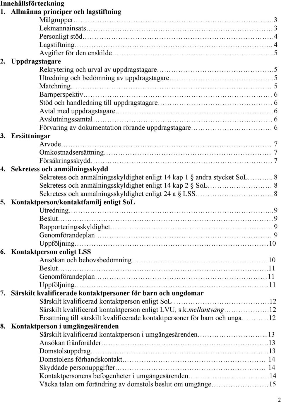 6 Stöd och handledning till uppdragstagare 6 Avtal med uppdragstagare 6 Avslutningssamtal 6 Förvaring av dokumentation rörande uppdragstagare. 6 3. Ersättningar Arvode. 7 Omkostnadsersättning.