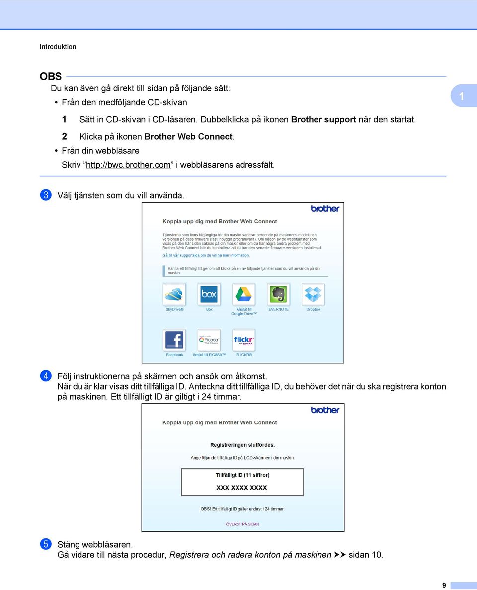 com i webbläsarens adressfält. c Välj tjänsten som du vill använda. d Följ instruktionerna på skärmen och ansök om åtkomst. När du är klar visas ditt tillfälliga ID.