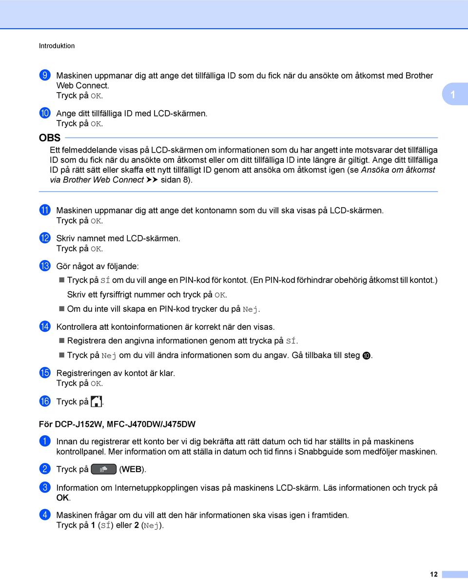Ange ditt tillfälliga ID på rätt sätt eller skaffa ett nytt tillfälligt ID genom att ansöka om åtkomst igen (se Ansöka om åtkomst via Brother Web Connect uu sidan 8).