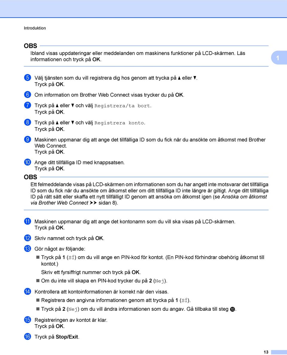 h Tryck på a eller b och välj Registrera konto. i Maskinen uppmanar dig att ange det tillfälliga ID som du fick när du ansökte om åtkomst med Brother Web Connect.