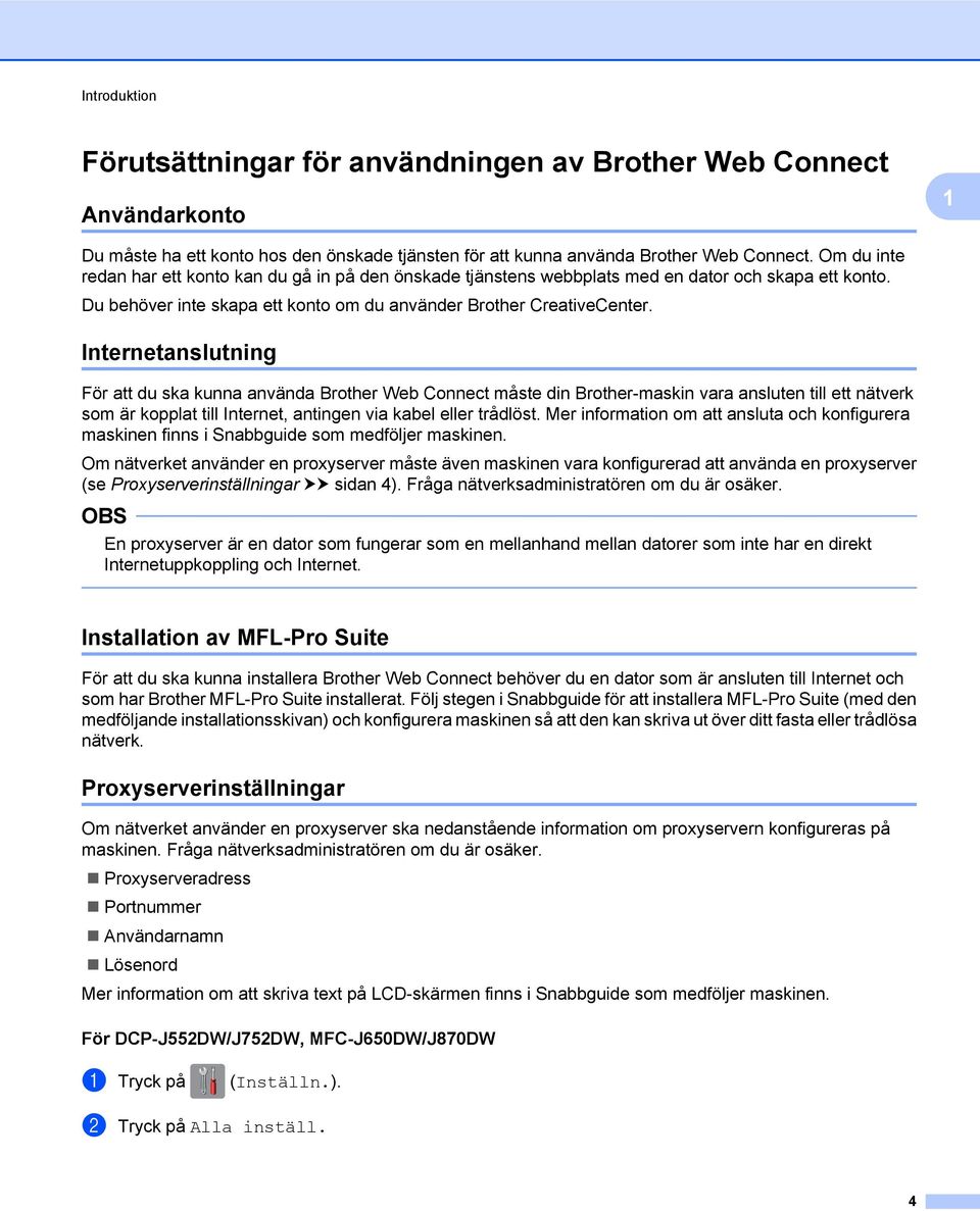 Internetanslutning För att du ska kunna använda Brother Web Connect måste din Brother-maskin vara ansluten till ett nätverk som är kopplat till Internet, antingen via kabel eller trådlöst.
