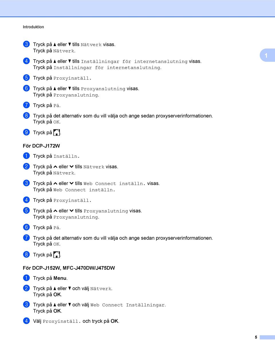 h Tryck på det alternativ som du vill välja och ange sedan proxyserverinformationen. i Tryck på. För DCP-J172W a Tryck på Inställn. b Tryck på s eller t tills Nätverk visas. Tryck på Nätverk.