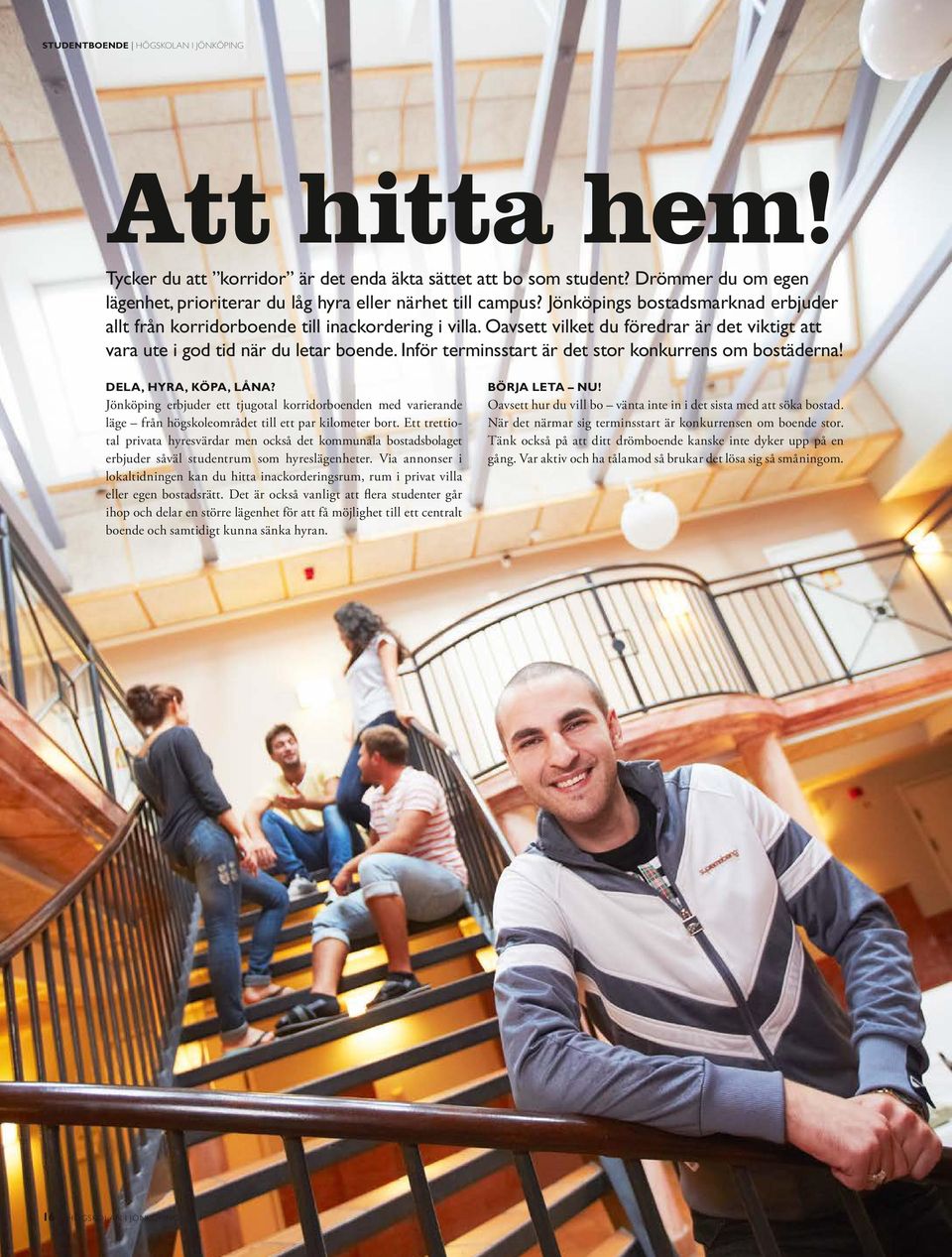 Inför terminsstart är det stor konkurrens om bostäd erna! DELA, HYRA, KÖPA, LÅNA? Jönköping erbjuder ett tjugotal korridorboenden med varierande läge från högskole området till ett par kilometer bort.
