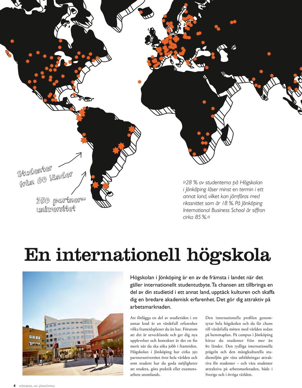 Ta chansen att tillbringa en del av din studietid i ett annat land, upptäck kulturen och skaffa dig en bredare akademisk erfarenhet. Det gör dig attraktiv på arbetsmarknaden.