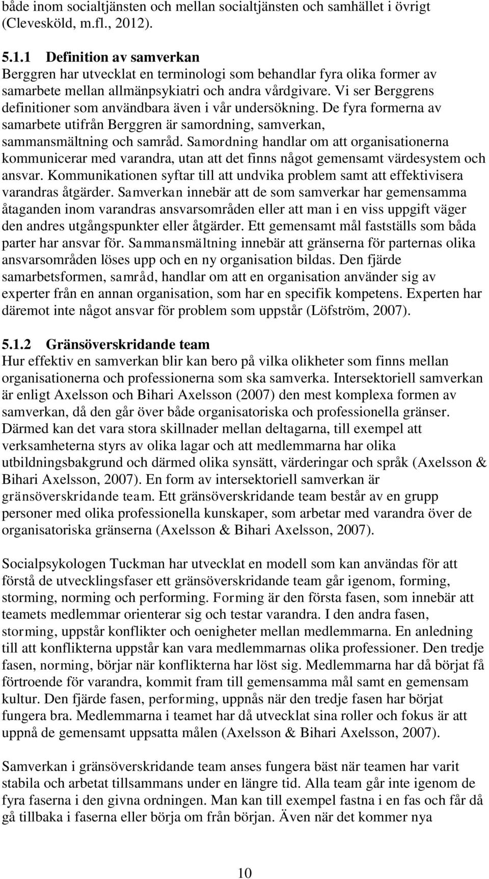 Vi ser Berggrens definitioner som användbara även i vår undersökning. De fyra formerna av samarbete utifrån Berggren är samordning, samverkan, sammansmältning och samråd.