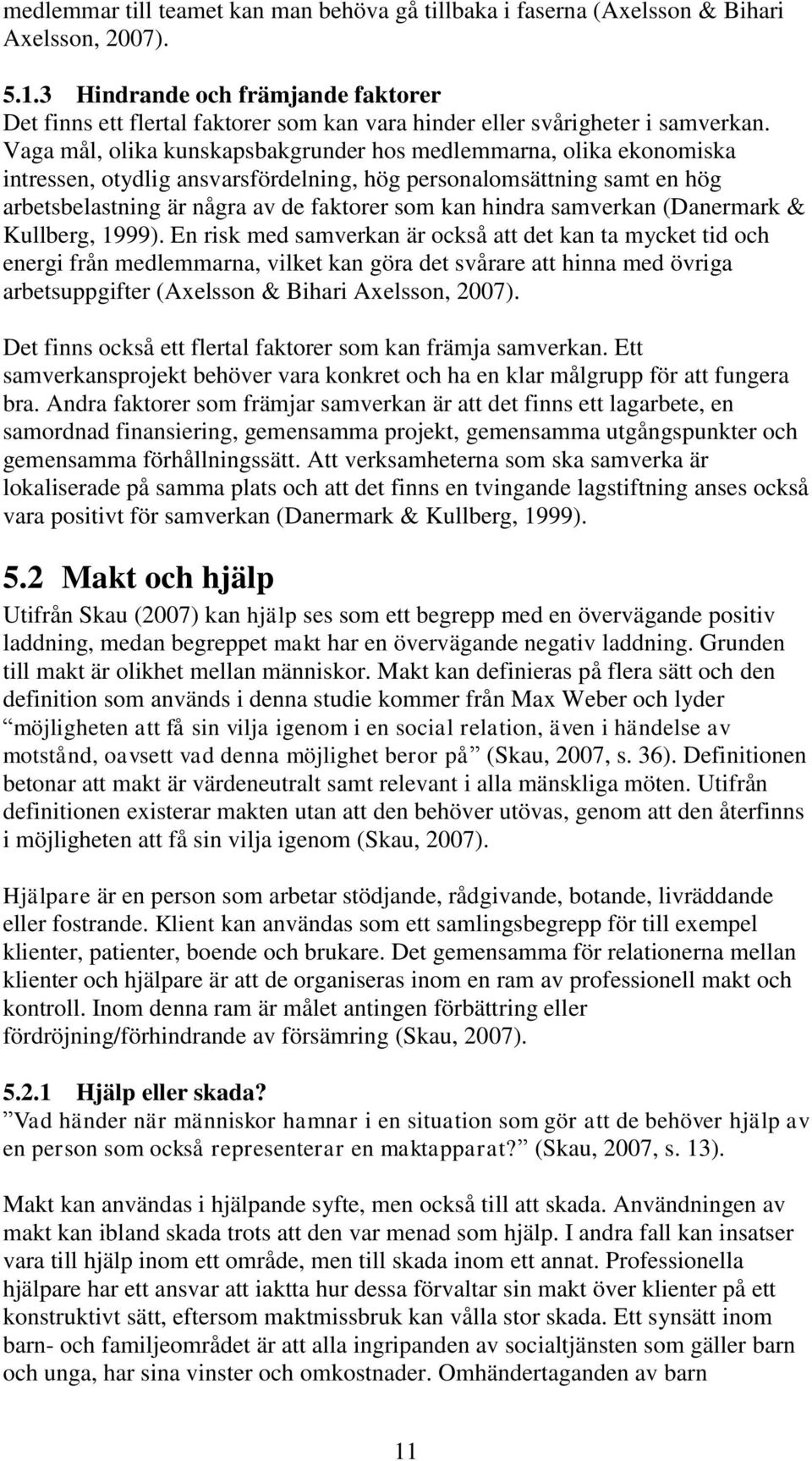Vaga mål, olika kunskapsbakgrunder hos medlemmarna, olika ekonomiska intressen, otydlig ansvarsfördelning, hög personalomsättning samt en hög arbetsbelastning är några av de faktorer som kan hindra