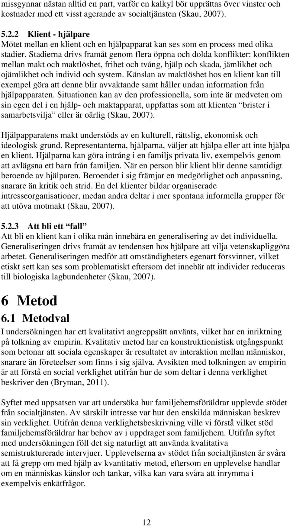 Stadierna drivs framåt genom flera öppna och dolda konflikter: konflikten mellan makt och maktlöshet, frihet och tvång, hjälp och skada, jämlikhet och ojämlikhet och individ och system.