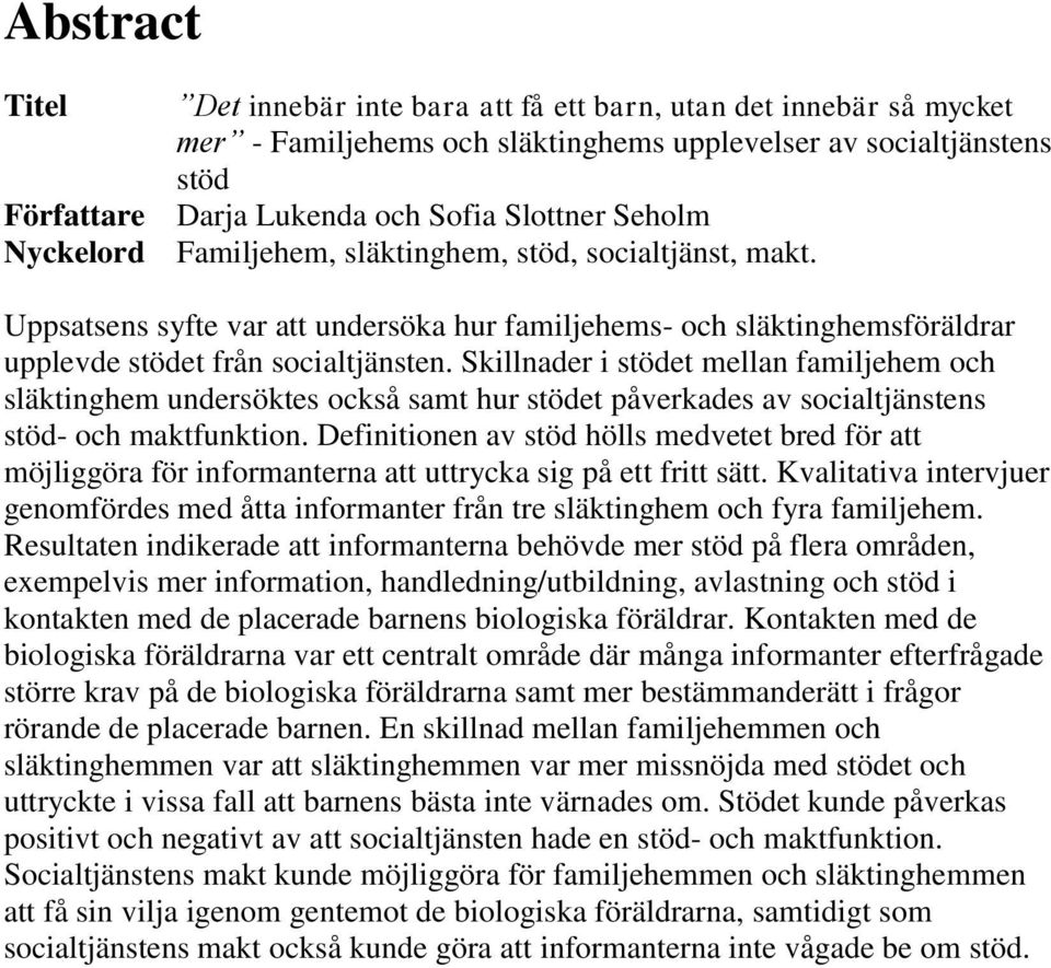 Skillnader i stödet mellan familjehem och släktinghem undersöktes också samt hur stödet påverkades av socialtjänstens stöd- och maktfunktion.