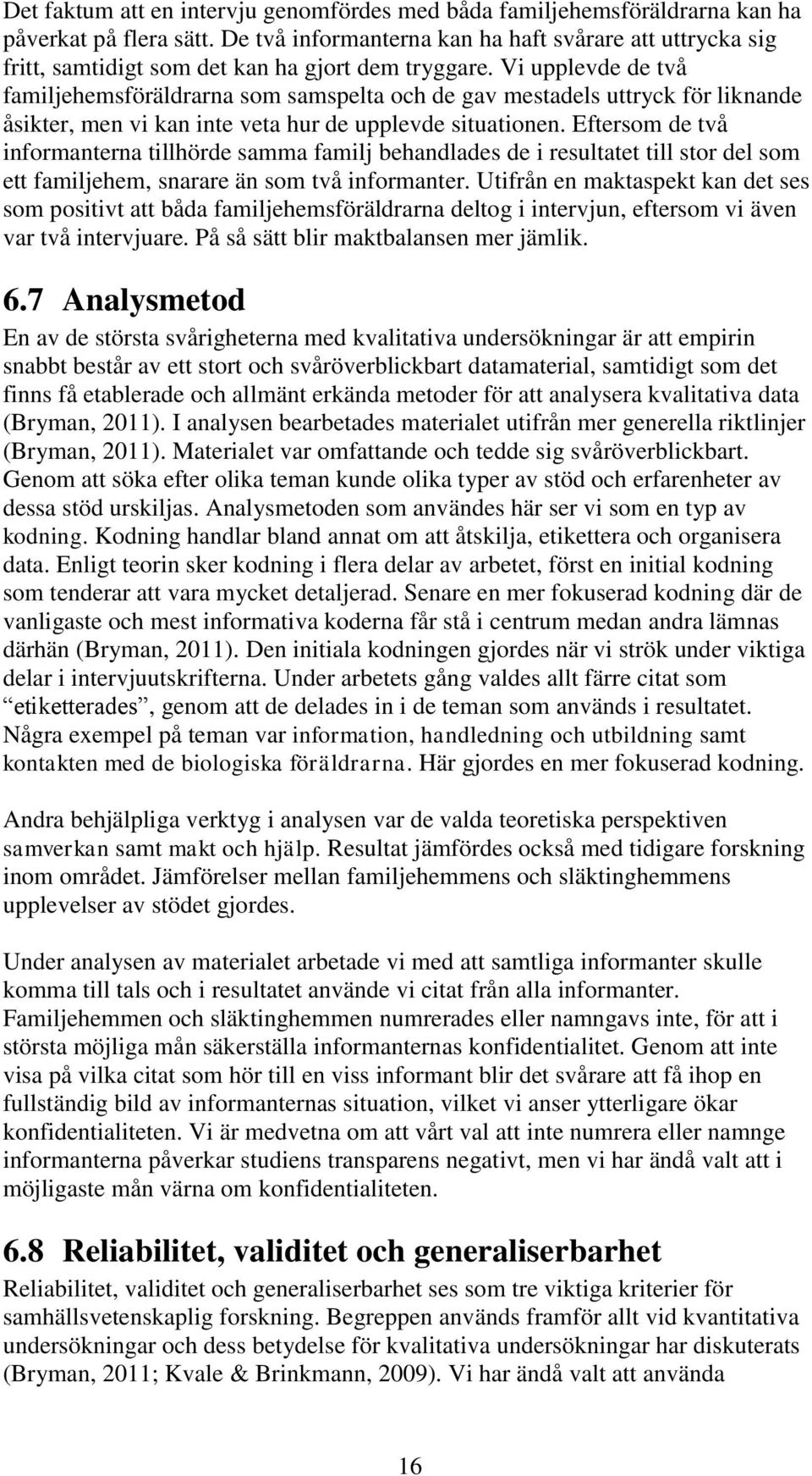 Vi upplevde de två familjehemsföräldrarna som samspelta och de gav mestadels uttryck för liknande åsikter, men vi kan inte veta hur de upplevde situationen.