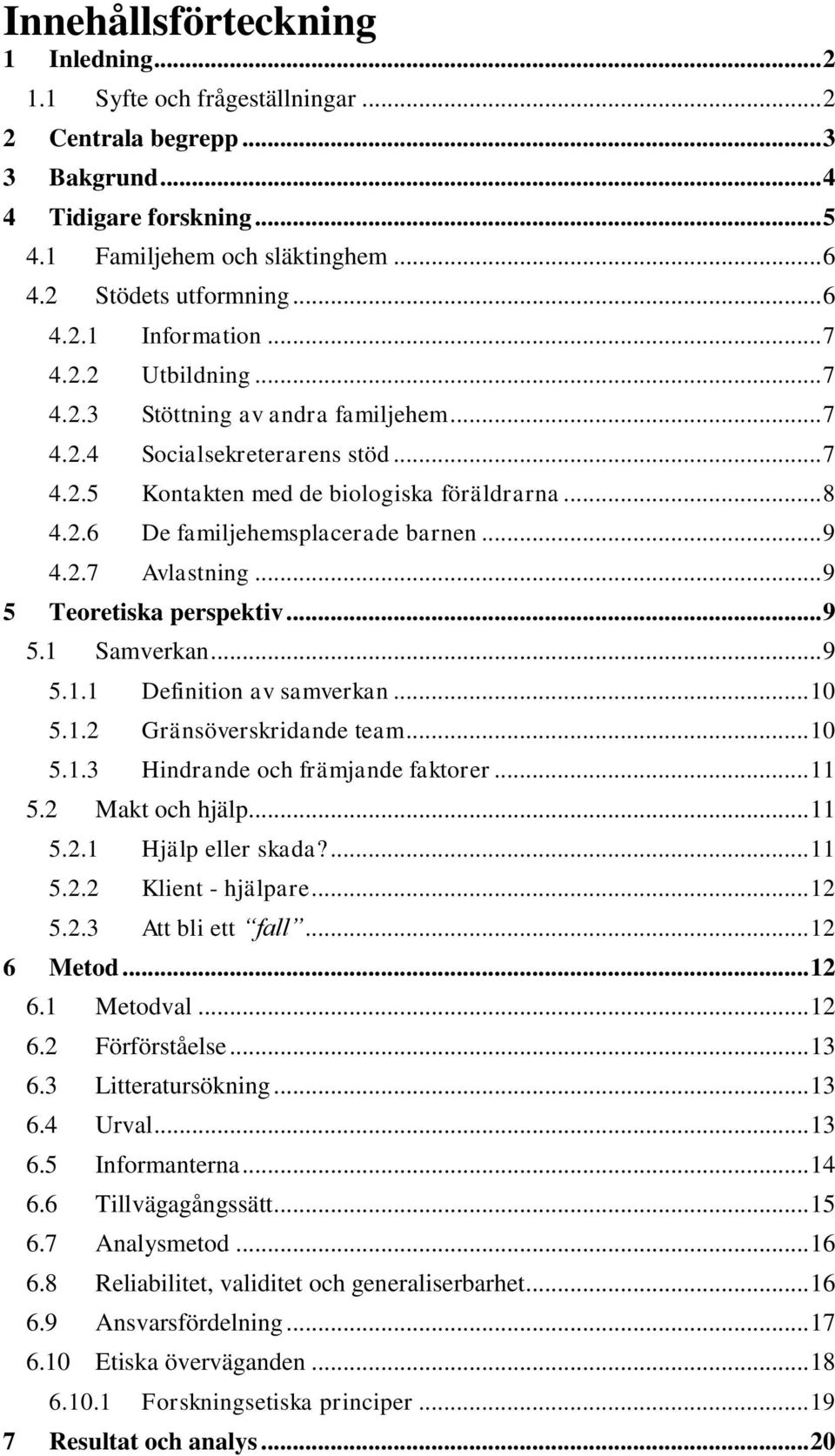 .. 9 4.2.7 Avlastning... 9 5 Teoretiska perspektiv... 9 5.1 Samverkan... 9 5.1.1 Definition av samverkan... 10 5.1.2 Gränsöverskridande team... 10 5.1.3 Hindrande och främjande faktorer... 11 5.