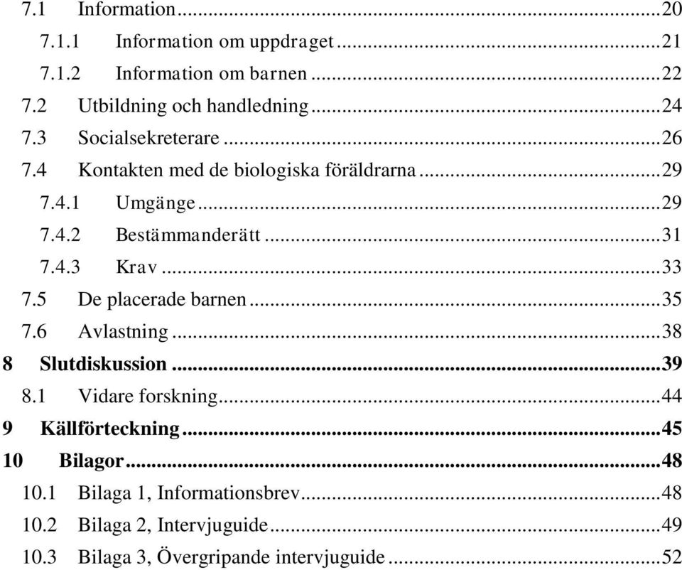 .. 33 7.5 De placerade barnen... 35 7.6 Avlastning... 38 8 Slutdiskussion... 39 8.1 Vidare forskning... 44 9 Källförteckning.