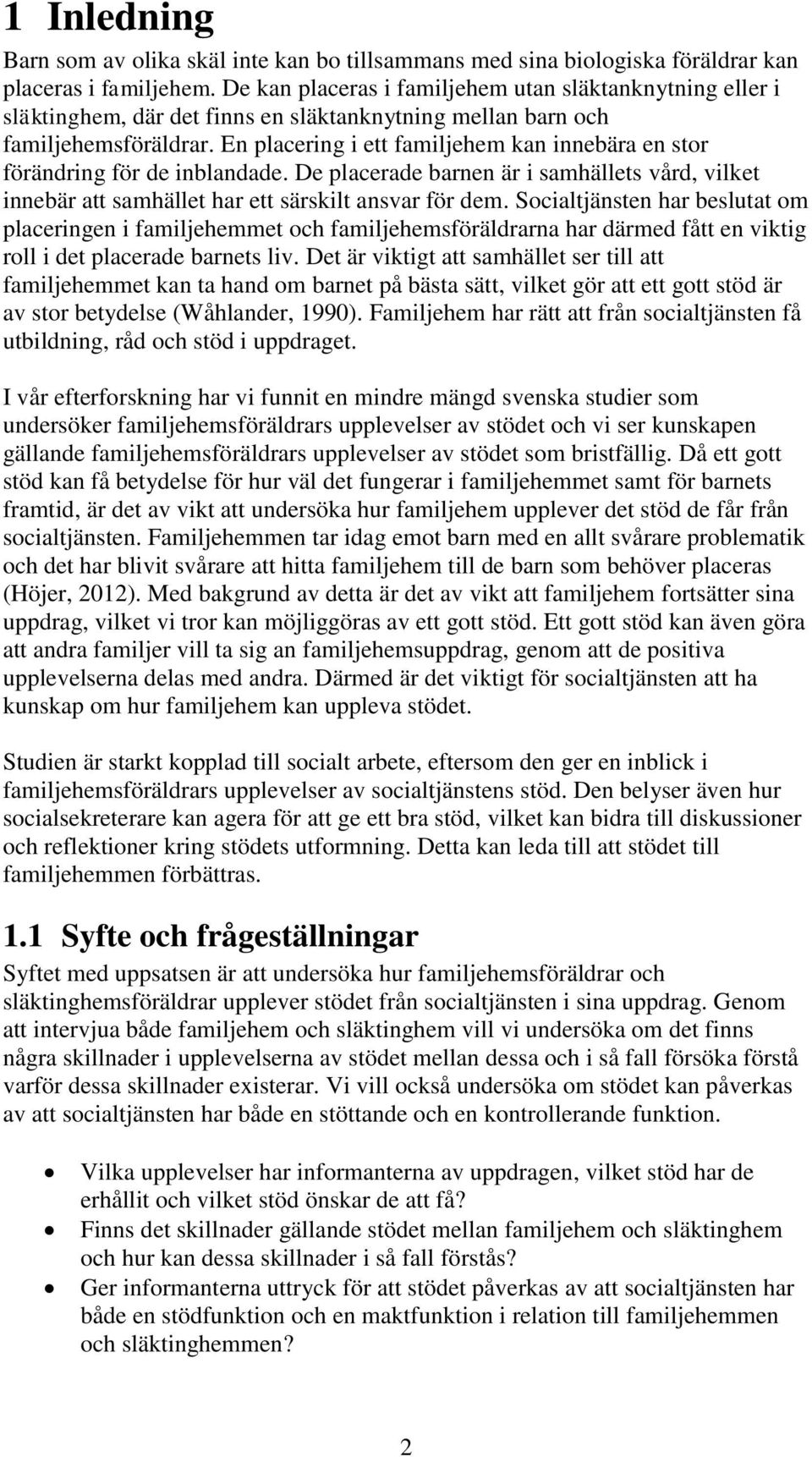 En placering i ett familjehem kan innebära en stor förändring för de inblandade. De placerade barnen är i samhällets vård, vilket innebär att samhället har ett särskilt ansvar för dem.