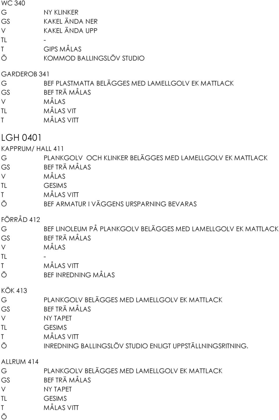 412 BEF LINOLEUM PÅ PLANKOL BELÄES MED LAMELLOL EK MALACK S BEF RÄ L - I BEF INREDNIN KK 413 S L ALLRUM 414 S L PLANKOL BELÄES MED
