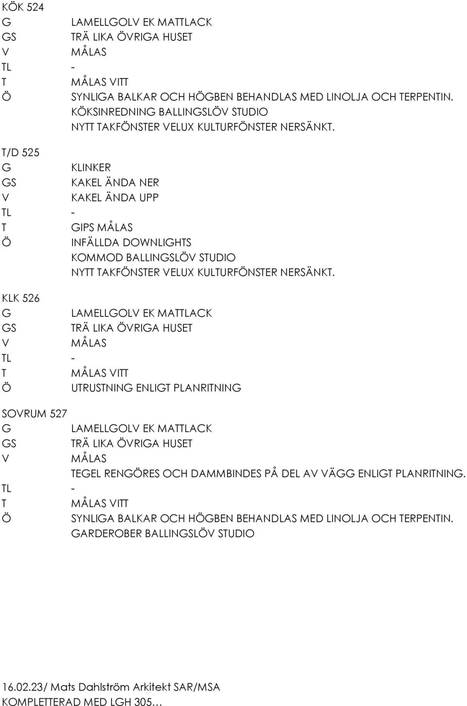 /D 525 KLINKER S KAKEL ÄNDA NER KAKEL ÄNDA UPP L - IPS INFÄLLDA DOWNLIHS KOMMOD BALLINSL SUDIO NY AKFNSER ELUX KULURFNSER NERSÄNK.