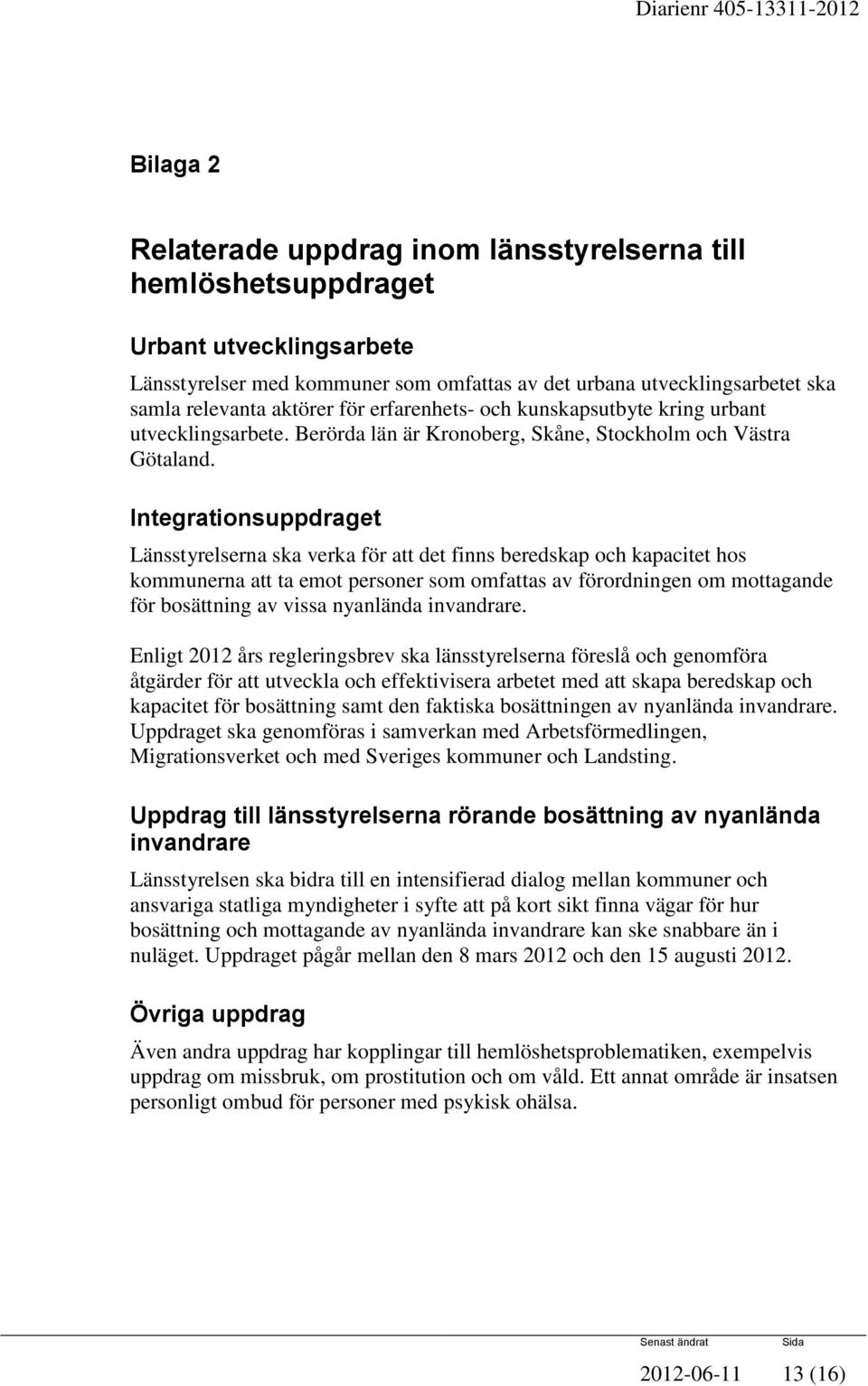 Integrationsuppdraget Länsstyrelserna ska verka för att det finns beredskap och kapacitet hos kommunerna att ta emot personer som omfattas av förordningen om mottagande för bosättning av vissa