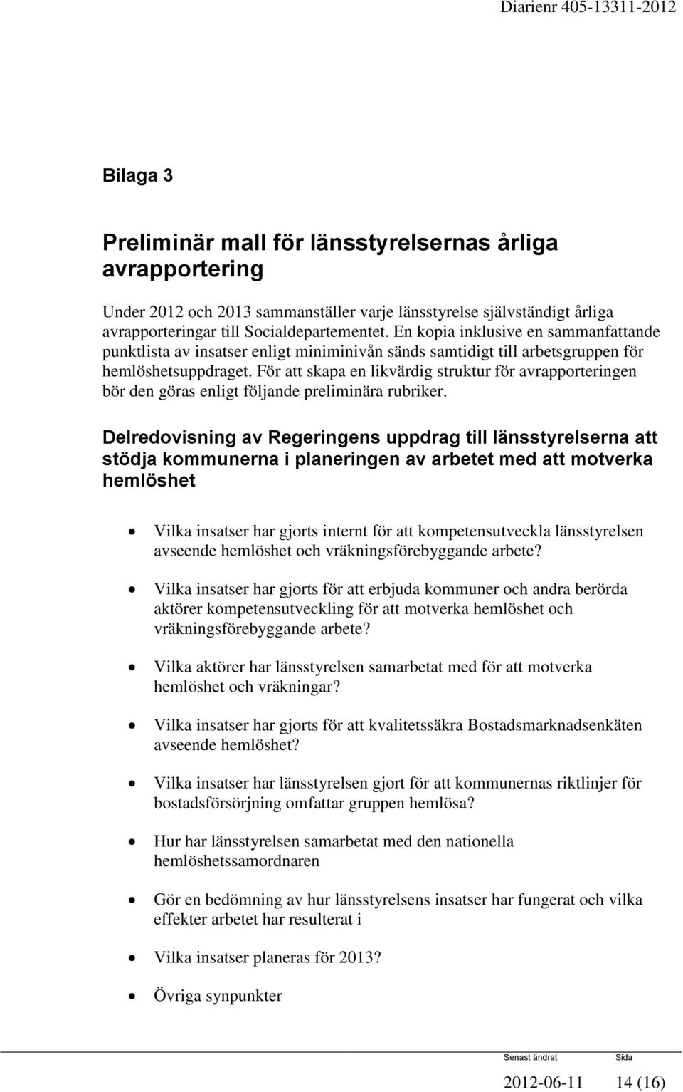 För att skapa en likvärdig struktur för avrapporteringen bör den göras enligt följande preliminära rubriker.