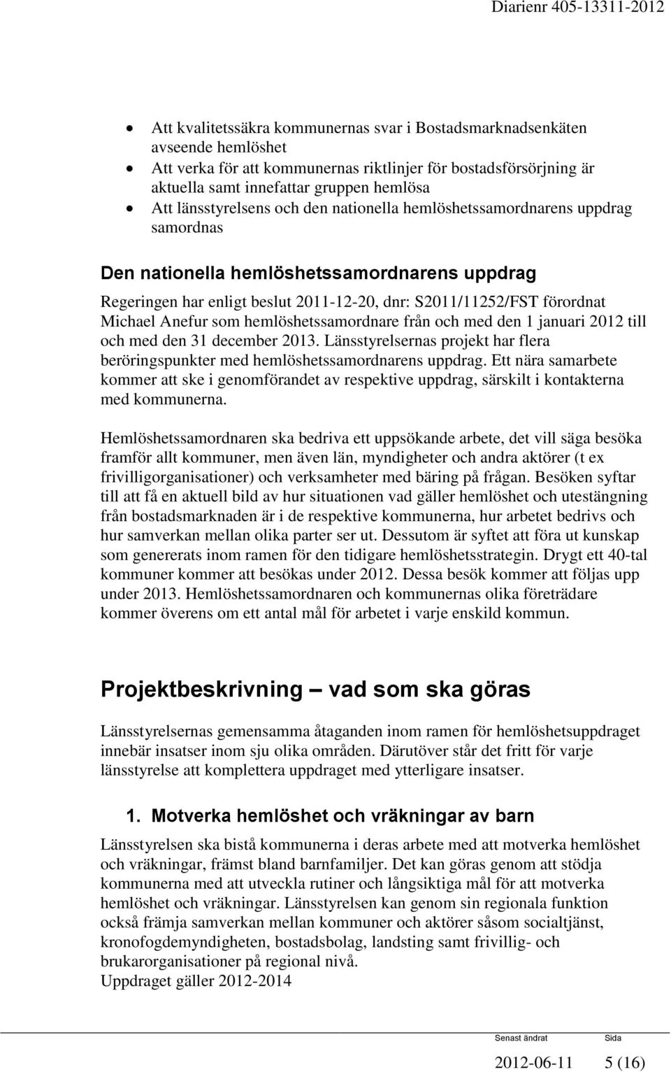 Michael Anefur som hemlöshetssamordnare från och med den 1 januari 2012 till och med den 31 december 2013. Länsstyrelsernas projekt har flera beröringspunkter med hemlöshetssamordnarens uppdrag.