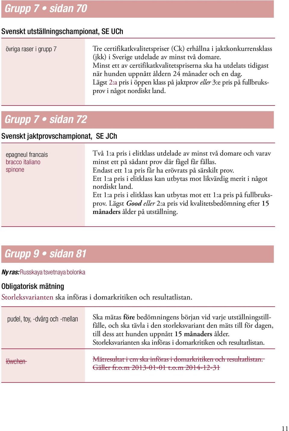 Lägst 2:a pris i öppen klass på jaktprov eller 3:e pris på fullbruksprov i något nordiskt land.