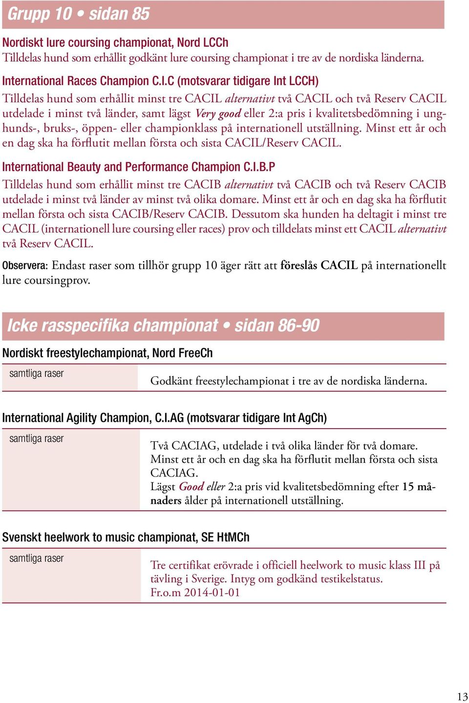 C (motsvarar tidigare Int LCCH) Tilldelas hund som erhållit minst tre CACIL alternativt två CACIL och två Reserv CACIL utdelade i minst två länder, samt lägst Very good eller 2:a pris i