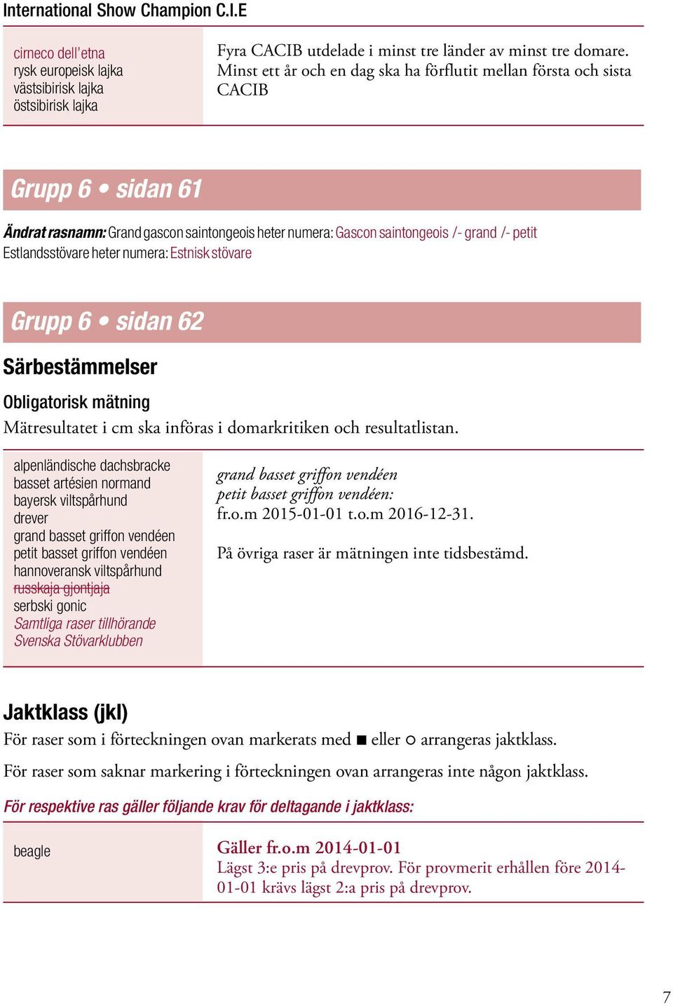 heter numera: Estnisk stövare Grupp 6 sidan 62 Särbestämmelser Obligatorisk mätning Mätresultatet i cm ska införas i domarkritiken och resultatlistan.