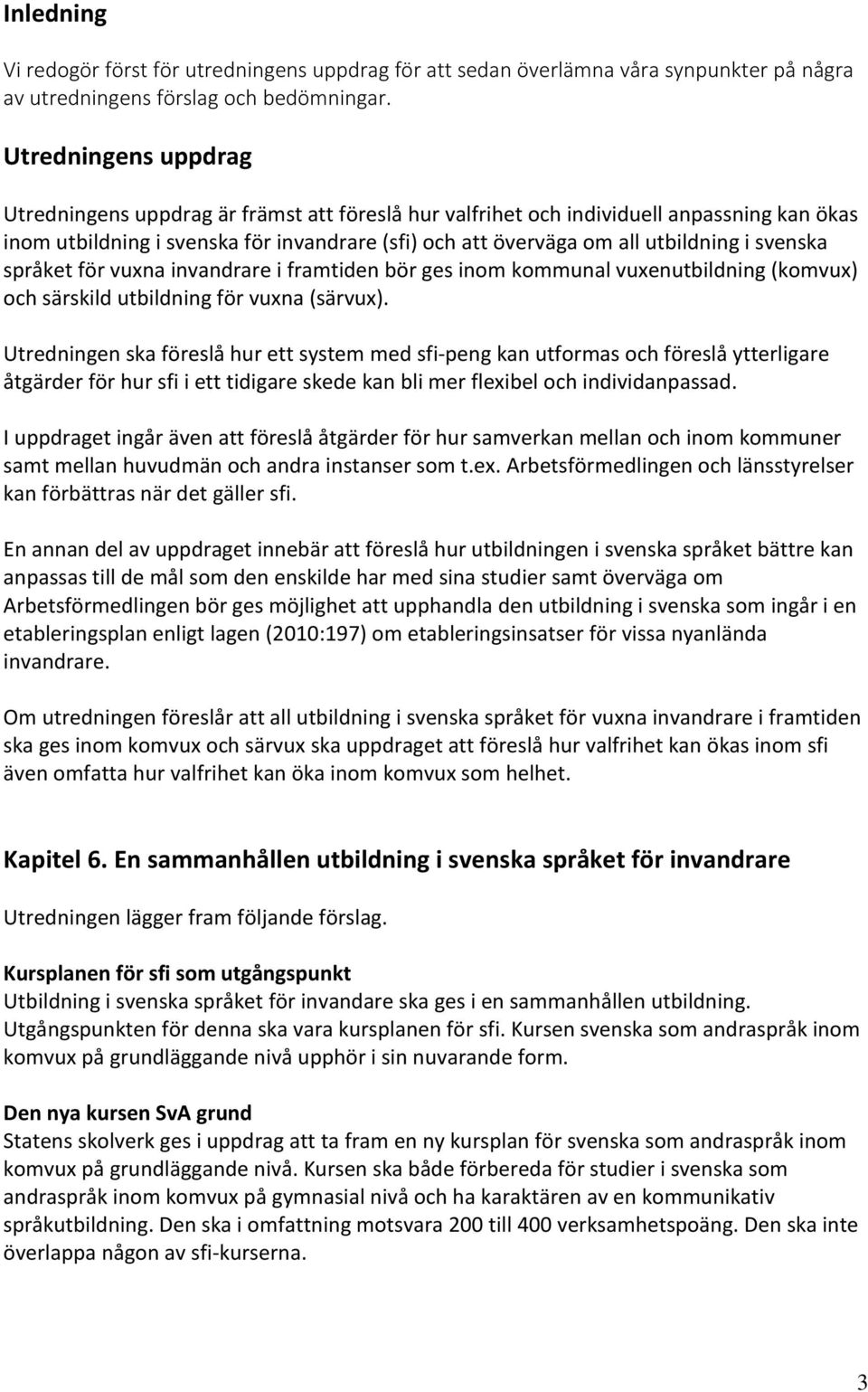 svenska språket för vuxna invandrare i framtiden bör ges inom kommunal vuxenutbildning (komvux) och särskild utbildning för vuxna (särvux).