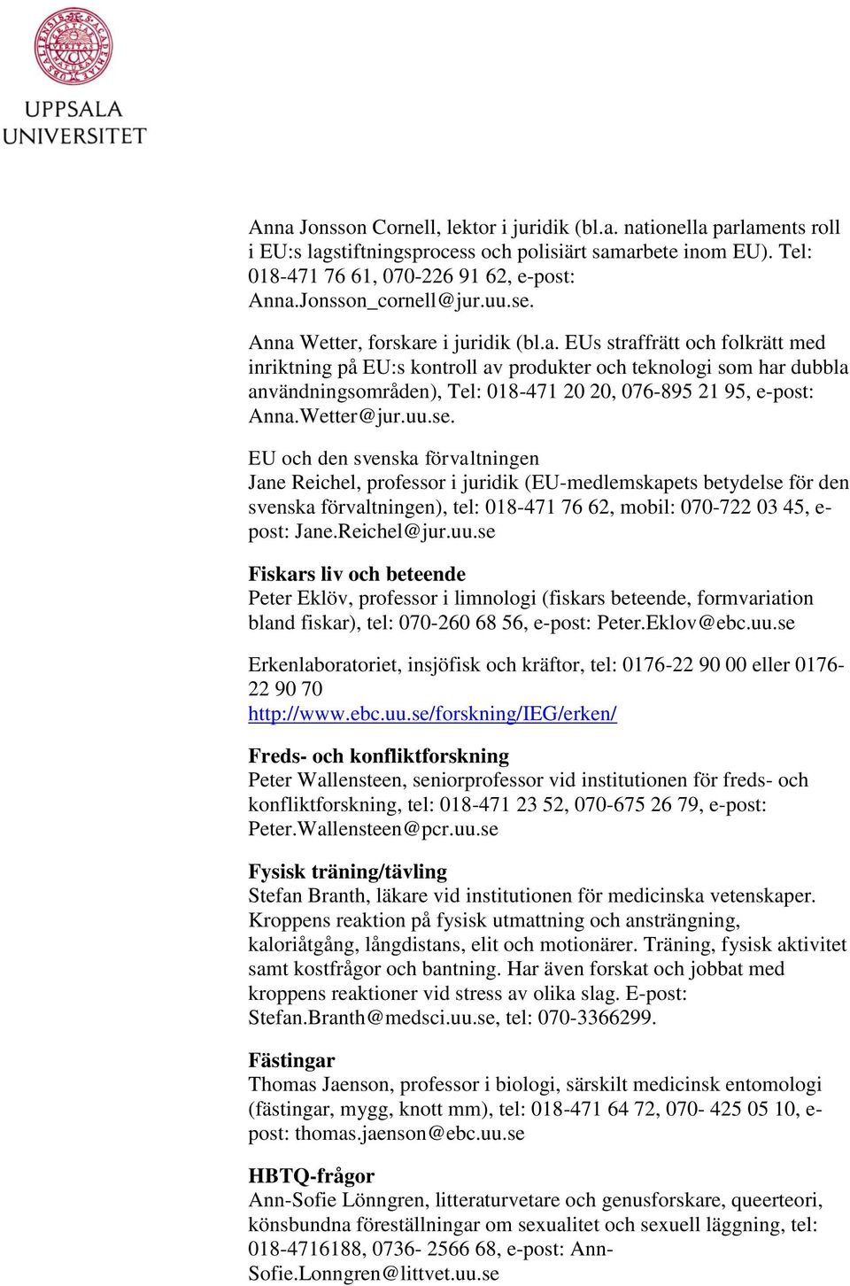 Wetter, forskare i juridik (bl.a. EUs straffrätt och folkrätt med inriktning på EU:s kontroll av produkter och teknologi som har dubbla användningsområden), Tel: 018-471 20 20, 076-895 21 95, e-post: Anna.