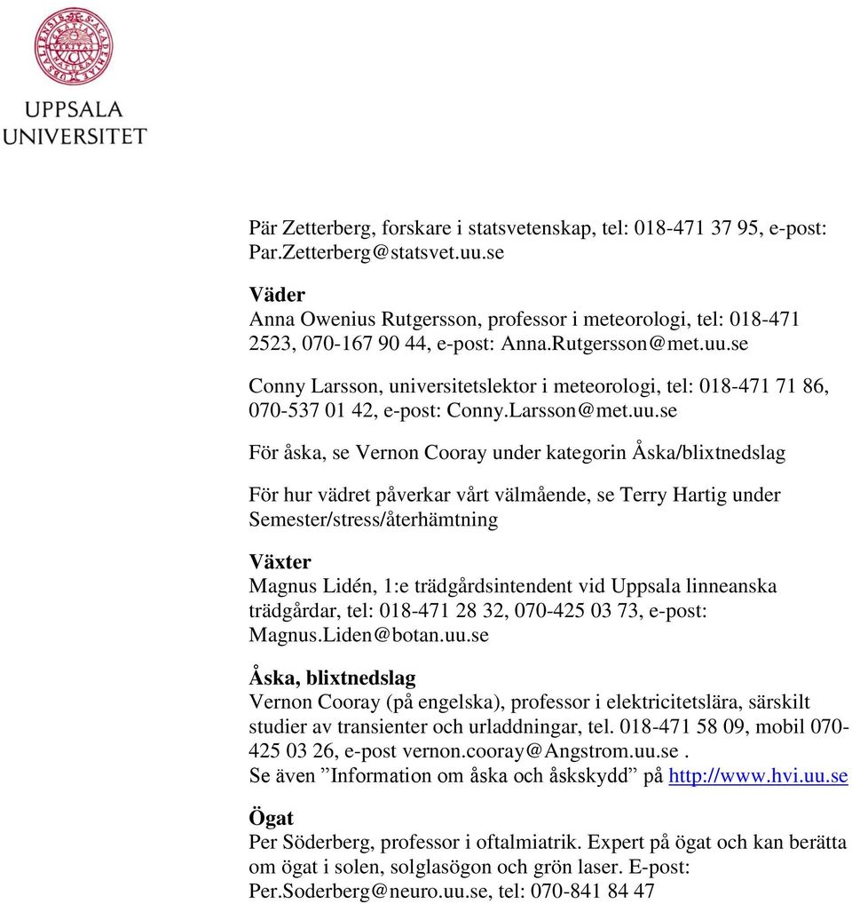 se Conny Larsson, universitetslektor i meteorologi, tel: 018-471 71 86, 070-537 01 42, e-post: Conny.Larsson@met.uu.