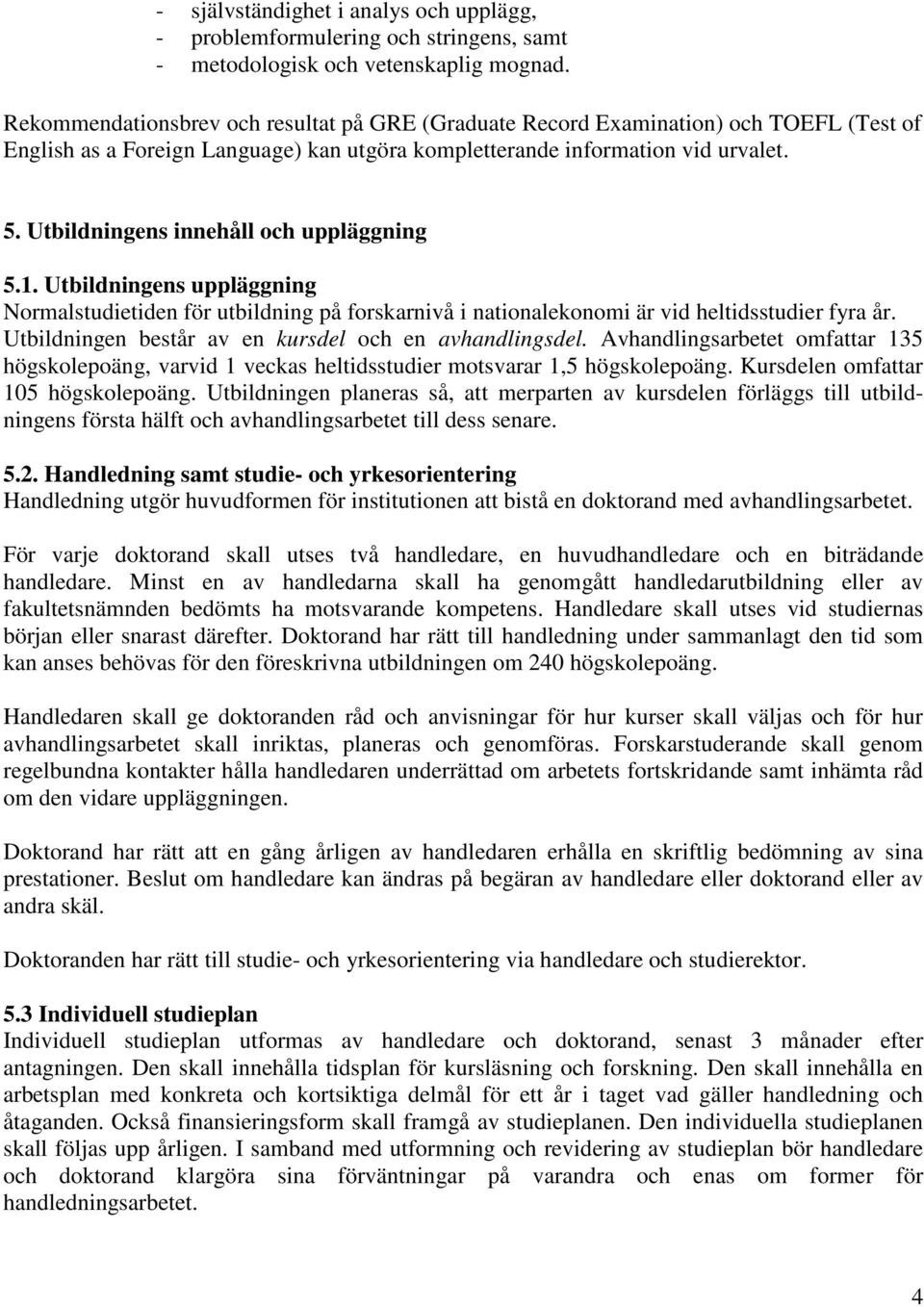 Utbildningens innehåll och uppläggning 5.1. Utbildningens uppläggning Normalstudietiden för utbildning på forskarnivå i nationalekonomi är vid heltidsstudier fyra år.