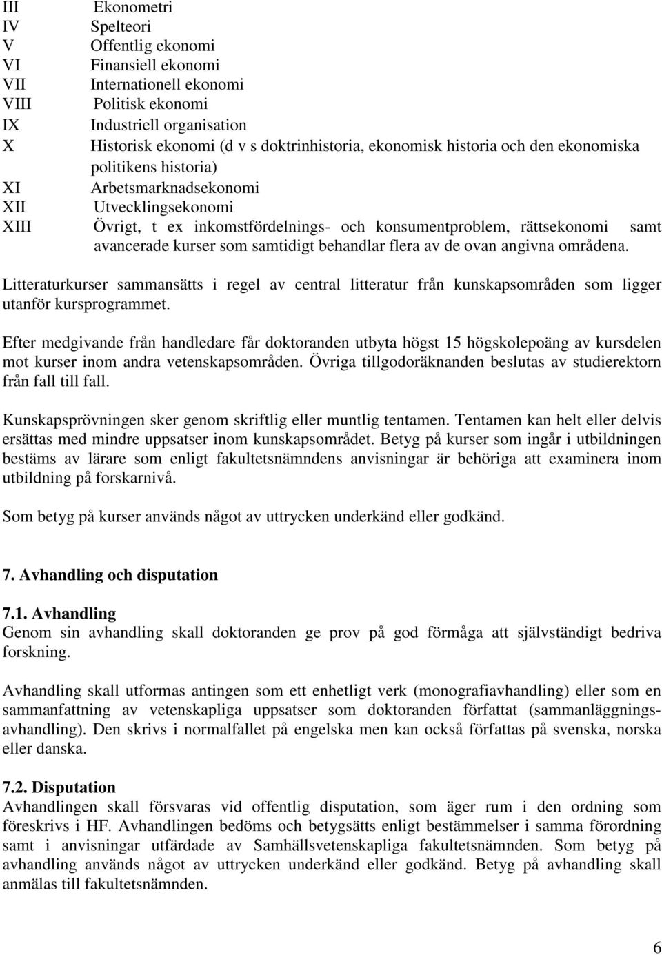 kurser som samtidigt behandlar flera av de ovan angivna områdena. Litteraturkurser sammansätts i regel av central litteratur från kunskapsområden som ligger utanför kursprogrammet.