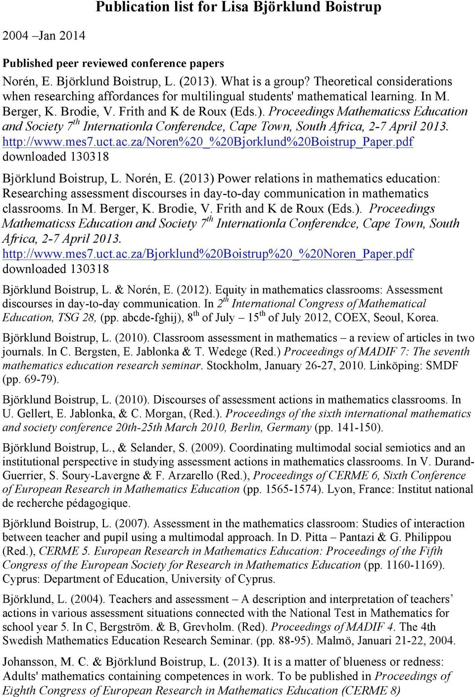 Proceedings Mathematicss Education and Society 7 th Internationla Conferendce, Cape Town, South Africa, 2-7 April 2013. http://www.mes7.uct.ac.za/noren%20_%20bjorklund%20boistrup_paper.