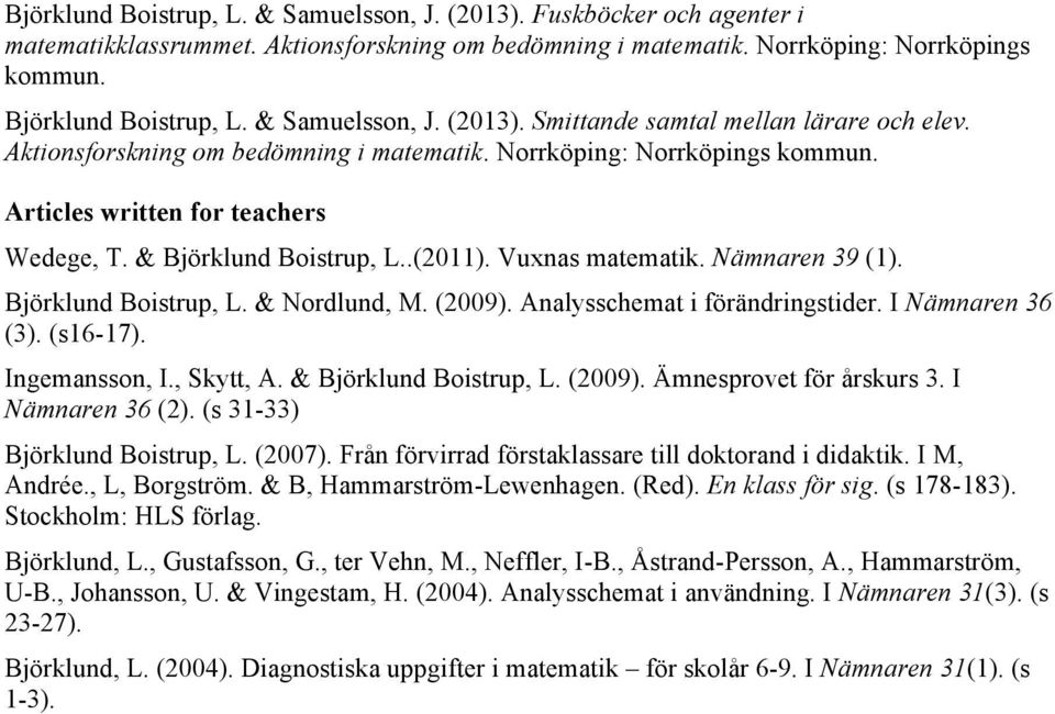 & Björklund Boistrup, L..(2011). Vuxnas matematik. Nämnaren 39 (1). Björklund Boistrup, L. & Nordlund, M. (2009). Analysschemat i förändringstider. I Nämnaren 36 (3). (s16-17). Ingemansson, I.